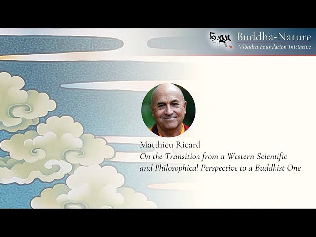Matthieu Ricard On The Transition From A Western Scientific And Philosophical Perspective To A Buddhist One Buddha Nature