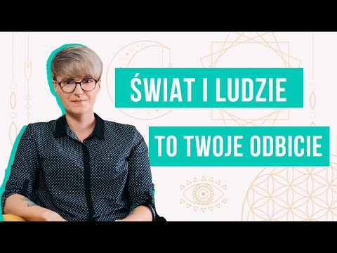 ZASADA LUSTRA - Czyli, co to znaczy, że świat i ludzie to ODBICIE Ciebie?