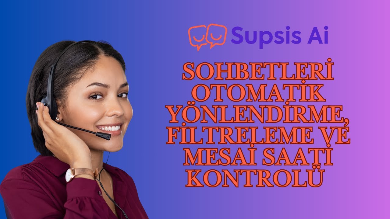Supsis AI Chatbot Ayarları: Sohbetleri Otomatik Yönlendirme, Filtreleme ve Mesai Saati Kontrolü 🔧