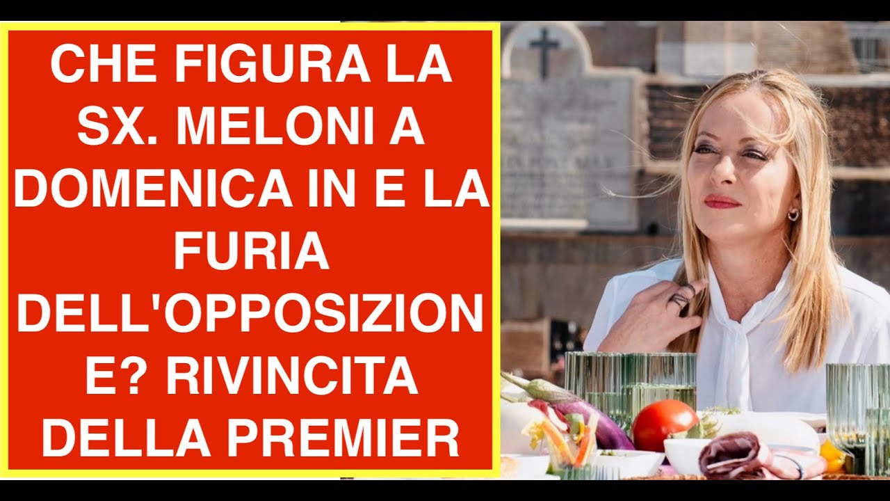 CHE FIGURA LA SX. MELONI A DOMENICA IN E LA FURIA DELL'OPPOSIZIONE? RIVINCITA DELLA PREMIER