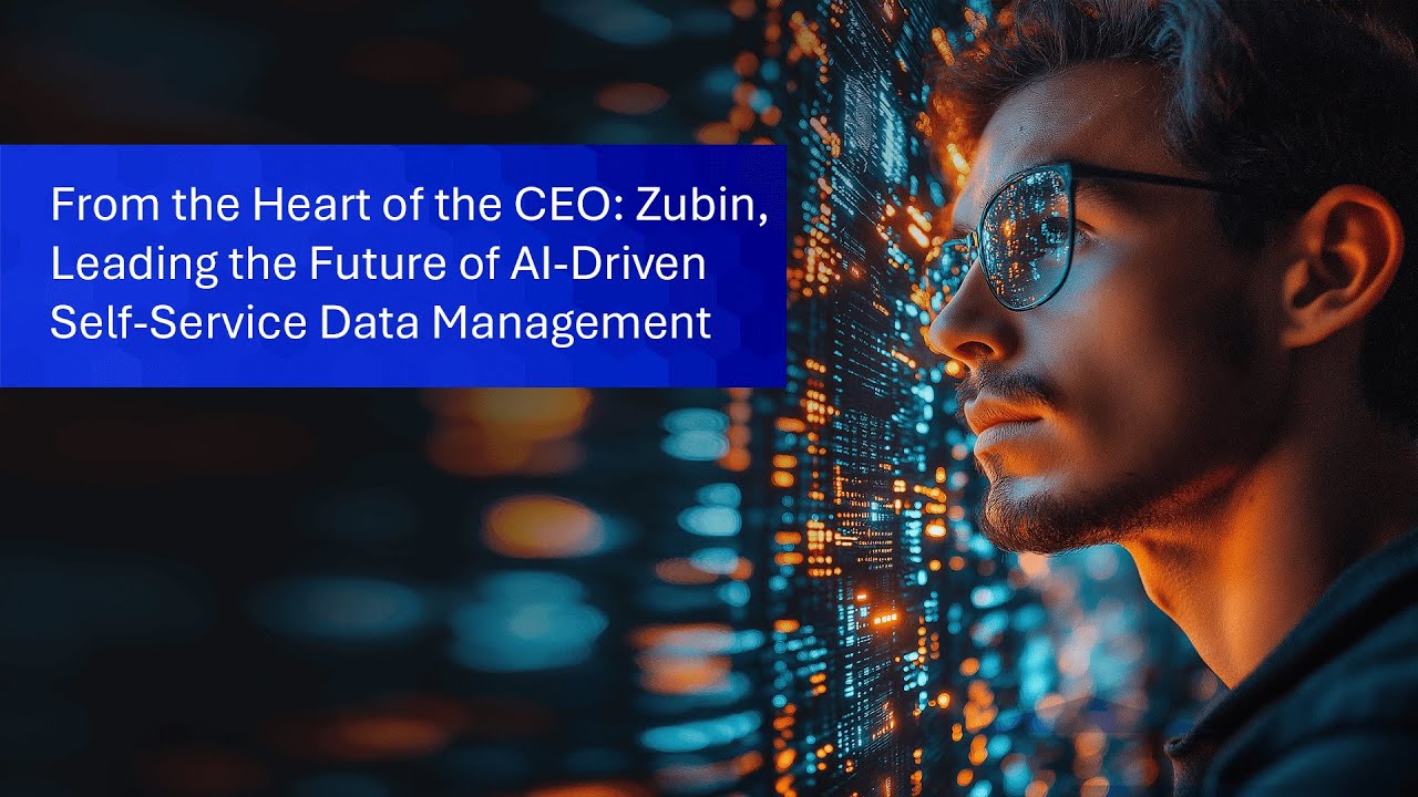 From the Heart of the CEO: Zubin, Leading the Future of AI-Driven Self-Service Data Management