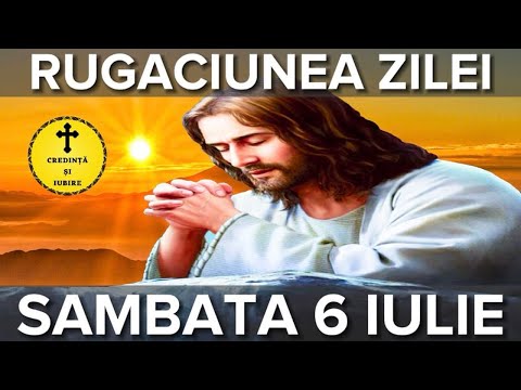 Rugaciunea Zilei De Sambata 6 Iulie 2024 – Rugaciune Scurta Si Puternica