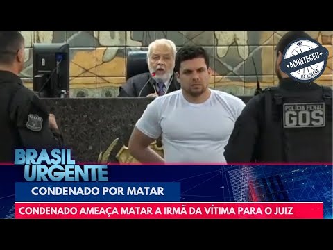 Condenado ameaça matar a irmã da vítima em frente ao juiz |  Brasil Urgente | Aconteceu na Semana