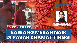 Bukan cuma Cabai, Harga Bawang Merah di Pasar Kramat Tinggi Naik: Pemintaan Luar Daerah Meningkat