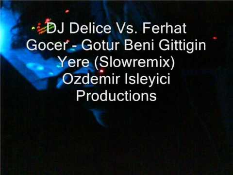 DJ Delice Vs. Ferhat Gocer - Gotur Beni Gittigin Yere (SlowR-Mix) Bitanesine Ozel.!