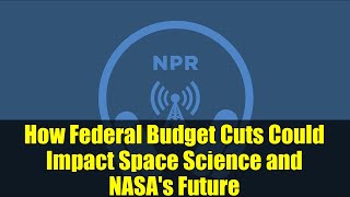 How Federal Budget Cuts Could Impact Space Science and NASA's Future
