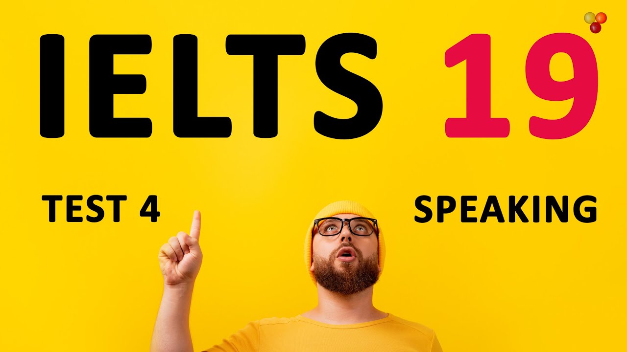 CAMBRIDGE IELTS 19 (Speaking) TEST 4 + SAMPLE ANSWERS