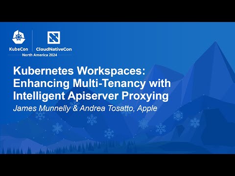 Kubernetes Workspaces: Enhancing Multi-Tenancy with Intelligent Apiserver... J. Munnelly, A. Tosatto