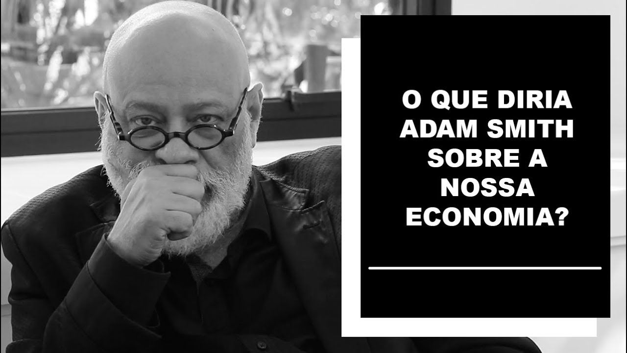 O que diria Adam Smith sobre a nossa economia? - Luiz Felipe Pondé