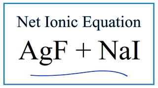 How to Write the Net Ionic Equation for AgF + NaI = AgI + NaF