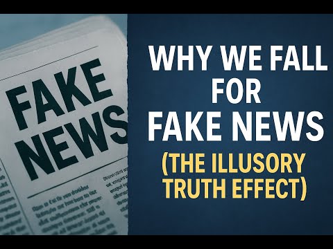 Why We Fall for Fake News (The Illusory Truth Effect)
