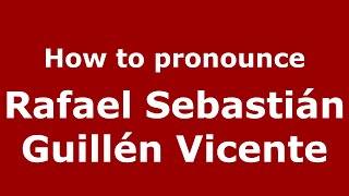 How to pronounce Rafael Sebastián Guillén Vicente
