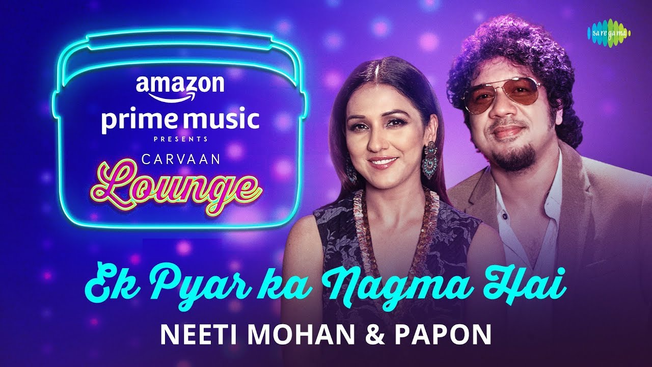 Ek Pyar Ka Nagma Hai Lyrics  | Carvaan Lounge | Papon, Neeti Mohan | Anupriya Goenka, Angaraag Mahanta (Papon) | Laxmikant Shantaram Kudalkar (Laxmikant Pyarelal), Pyarelal Ramprasad Sharma (Laxmikant Pyarelal)