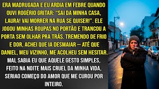 Na madrugada, meu marido me pôs pra fora com frio e febre. Mas quem me acolheu virou meu maior amor