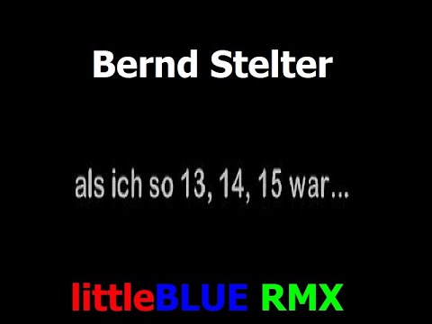 Bernd Stelter - Als ich so 13,14,15 war (littleBLUE RMX)