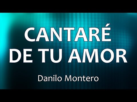 C0125 CANTARÉ DE TU AMOR - Danilo Montero (Letra)