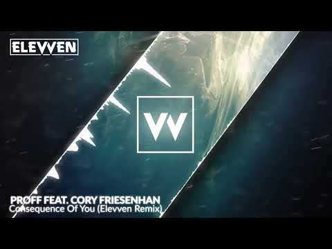 PROFF feat. Cory Friesenhan - Consequence of You (Elevven Remix)