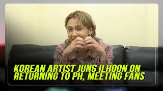 Korean artist Jung Ilhoon on returning to PH, meeting fans | ABS-CBN News