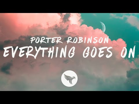 Porter Robinson - Everything Goes On (Lyrics)
