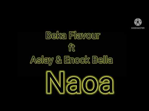 Beka Flavour - Naoa Ft. Aslay & Enock Bella. New song Naoa lyrics