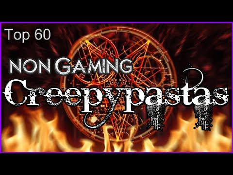 Top 60 - Non Gaming Creepypastas