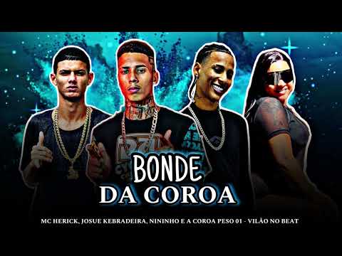 MC HERICK, JOSUE KEBRADEIRA, COROA PESO, NININHO ( VILÃO NO BEAT ) BONDE DA COROA