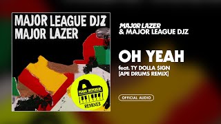 Major Lazer & Major League Djz - Oh Yeah (feat. Ty Dolla $ign) [Ape Drums Remix] [Official Audio]