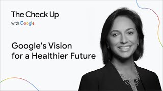 Google's Vision for a Healthier Future | The Check Up with Google ‘25