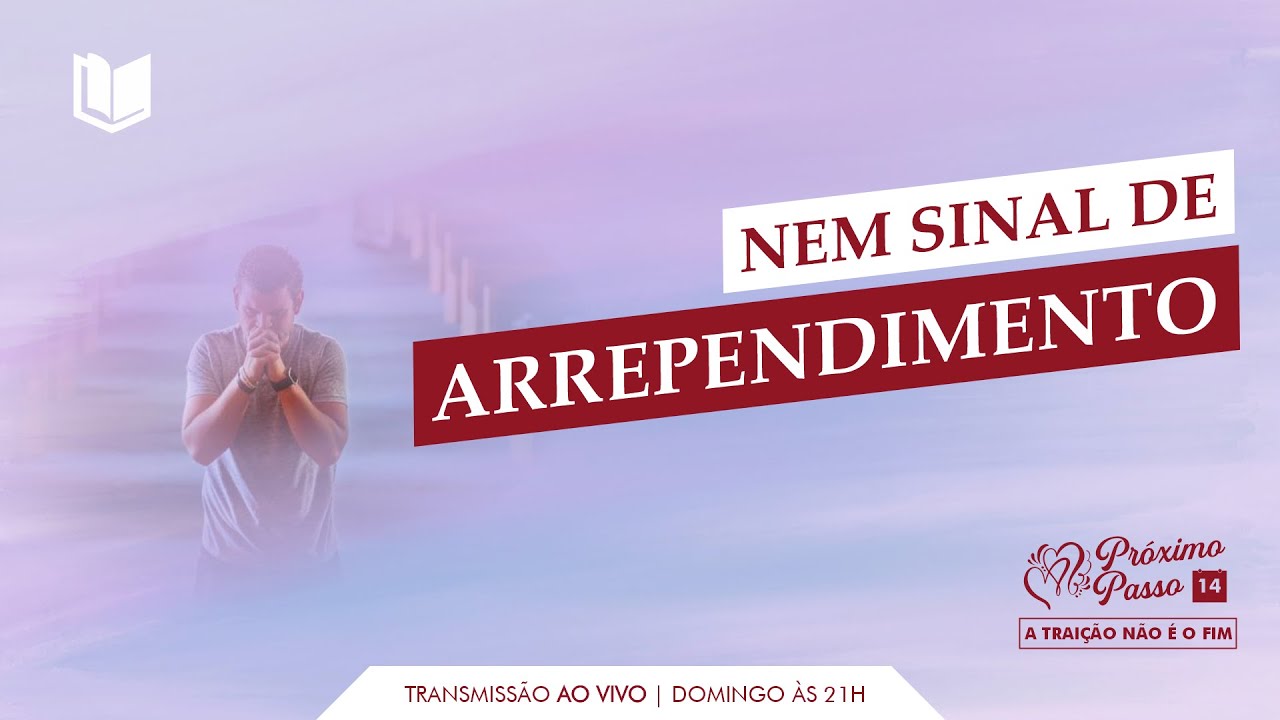 (14) PRÓXIMO PASSO - NEM SINAL DE ARREPENDIMENTO