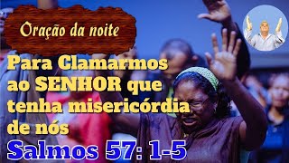 Orao da noite Para clamarmos a DEUS que tenha misericrdia de ns | Salmo 57