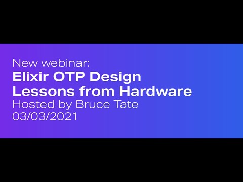 Elixir OTP Design Lessons from Hardware Hosted by Bruce Tate | Erlang Solutions Webinar