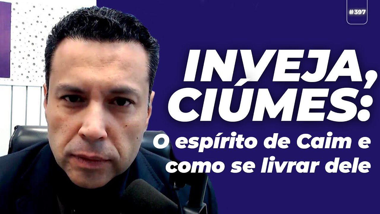 INVEJA, CIÚME: o espírito de Caim e como se livrar dele