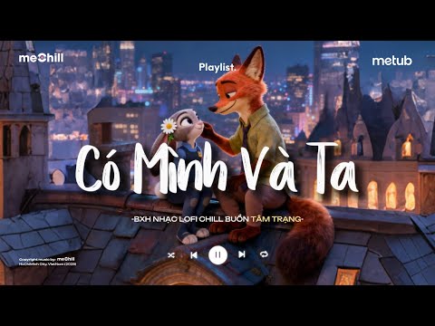 Có Mình Và Ta Lofi - Một Sương Hai Nắng Dãi Dầu Cùng Nhau | Nhạc Chill Nhẹ Nhàng Tâm Trạng Buồn