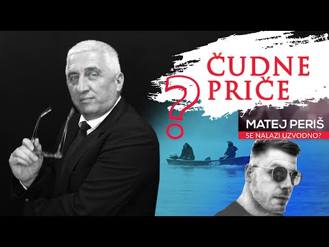 ČUDNE PRIČE 34 - MATEJ PERIŠ se nalazi uzvodno⁉