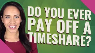 Do you ever pay off a timeshare?