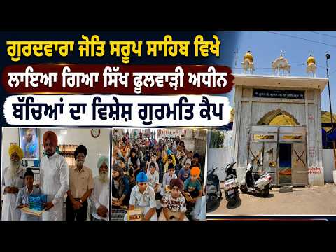 ਗੁਰਦਵਾਰਾ ਜੋਤਿ ਸਰੂਪ ਸਾਹਿਬ ਵਿਖੇ ਲਾਇਆ ਗਿਆ ਸਿੱਖ ਫੁਲਵਾੜੀ ਅਧੀਨ ਬੱਚਿਆਂ ਦਾ ਵਿਸ਼ੇਸ਼ ਗੁਰਮਤਿ ਕੈਪ