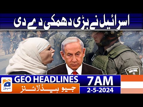 Geo News Headlines 7 AM | Israel made a big threat | 2nd May 2024
