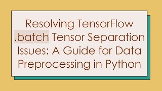 Download the video "Resolving TensorFlow .batch Tensor Separation Issues: A Guide for Data Preprocessing in Python"