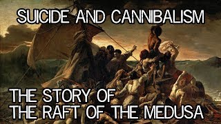 Cannibalism and Suicide - The Tragedy of the Raft of the Medusa