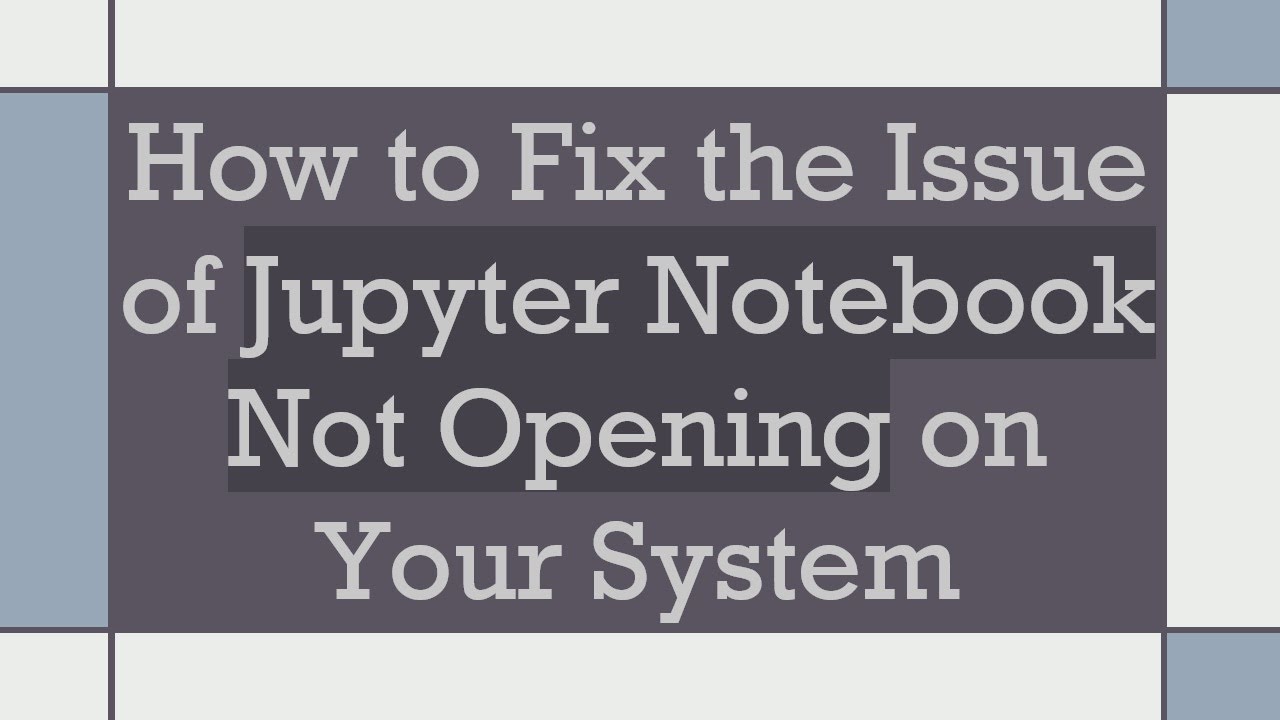 How to Fix the Issue of Jupyter Notebook Not Opening on Your System