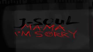 J-Soul - Mama I'm Sorry