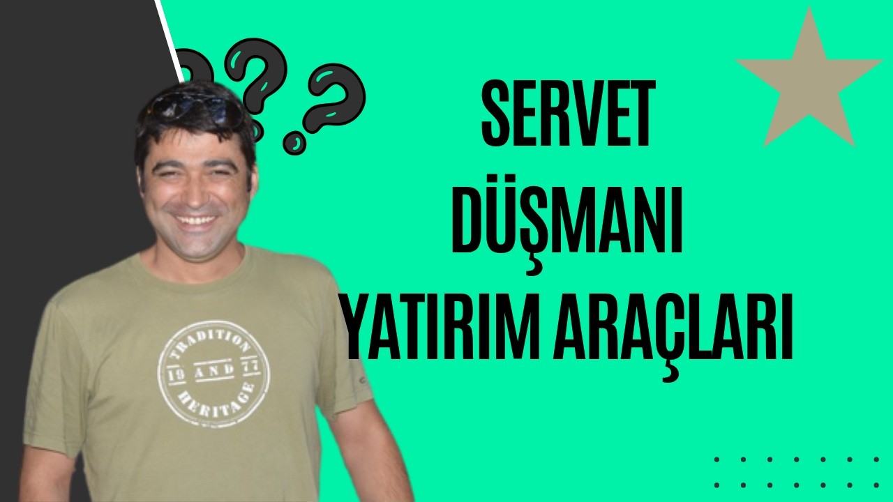 SERVET DÜŞMANI YATIRIM ARAÇLARI
