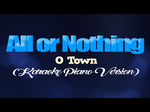 ALL OR NOTHING - O Town (KARAOKE PIANO VERSION)