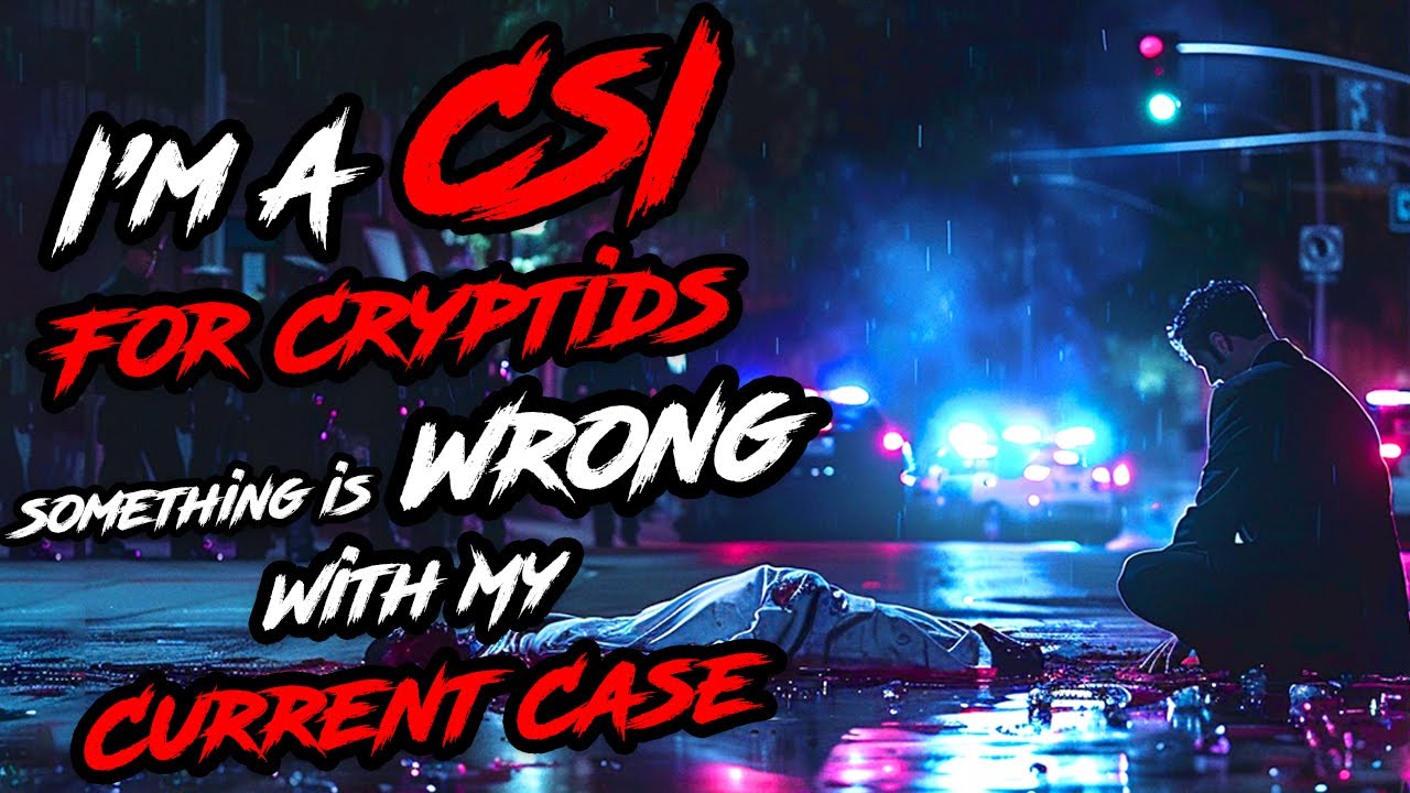 "I'm A CSI For Cryptids. Something Is Wrong With My Current Case" Creepypasta