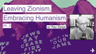 Leaving Zionism, Embracing Humanism (pt. 2) w/ Raz Segal