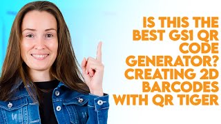 Is This the Best GS1 QR Code Generator? Creating 2D Barcodes with QR TIGER