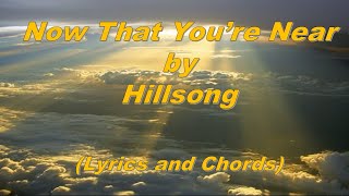 Now That You&#39;re Near - Hillsong (Lyrics and Chords)
