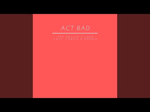 Act Bad (feat. Ca$his & Kronik)