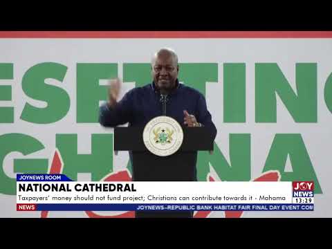 National Cathedral: Taxpayers’ money should not fund project - President Mahama