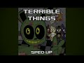 TERRIBLE THINGS//SPED UP